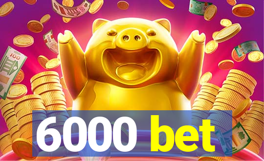 6000 bet